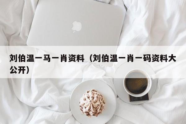 刘伯温一肖免费资料，探寻神秘的历史传奇人物刘伯温的一生，揭秘刘伯温一生，一肖免费资料探寻神秘历史传奇人物